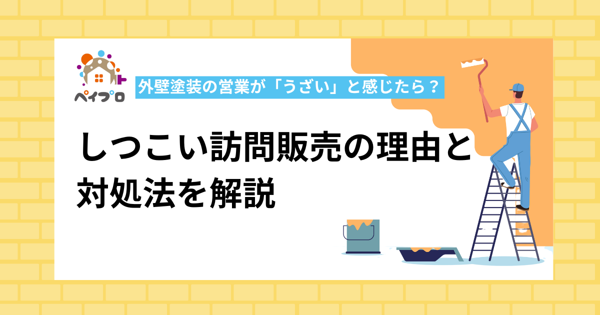 外壁塗装の営業が「うざい」と感じたら？しつこい訪問販売の理由と対処法を解説